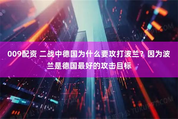 009配资 二战中德国为什么要攻打波兰？因为波兰是德国最好的攻击目标